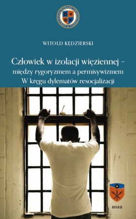 Człowiek w izolacji więziennej – między rygoryzmem a permisywizmem. W kręgu dylematów resocjalizacji